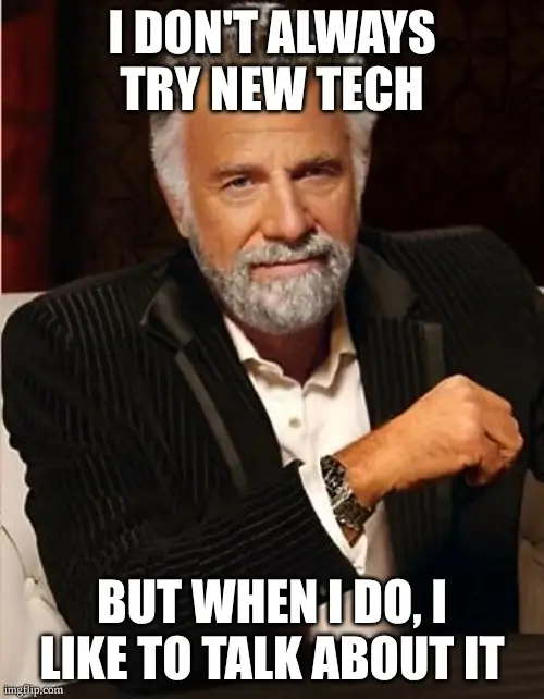A meme that says 'I don't always try a lot of new tech, but when I do, I like to talk about it'